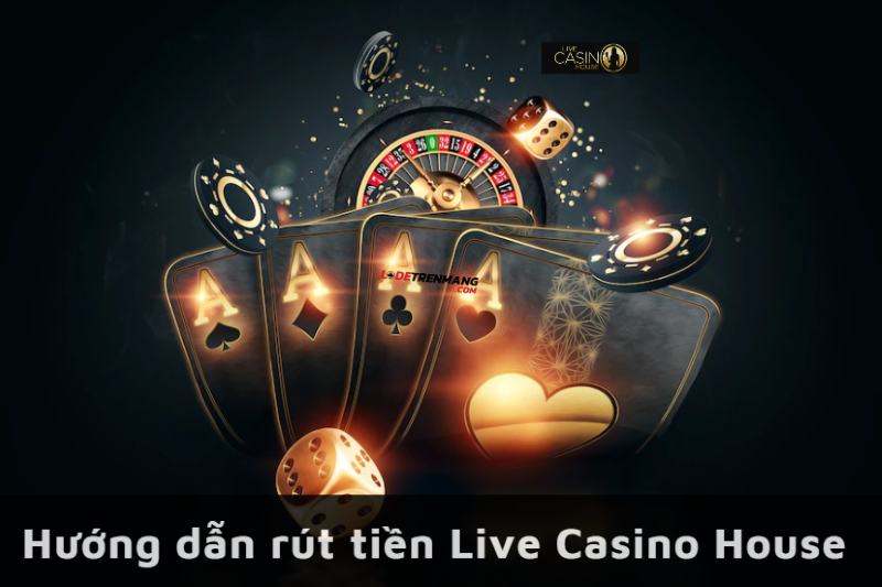 gui-tien-va-rut-tien-tai-live-casino-house