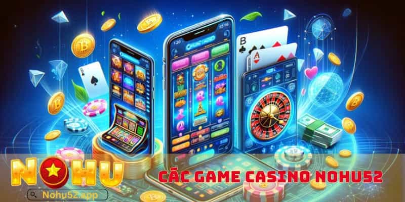 nhung-tro-choi-casino-online-nohu52-pho-bien