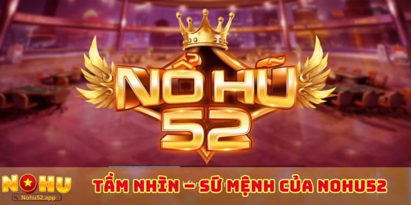 tam-nhin-su-menh-cua-cong-game-nohu52-chi-tiet